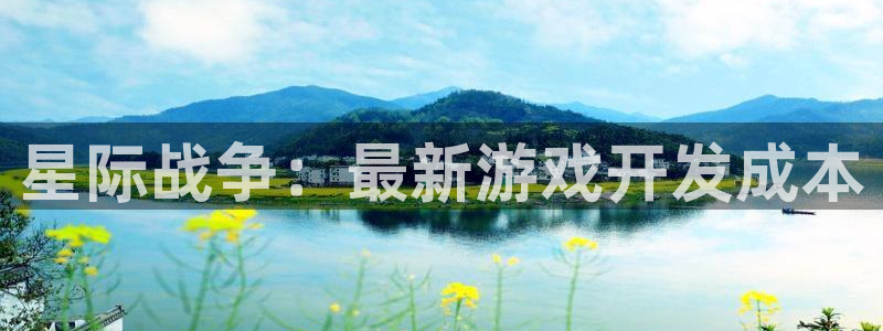 三牛娱乐网站：星际战争：最新游戏开发成本